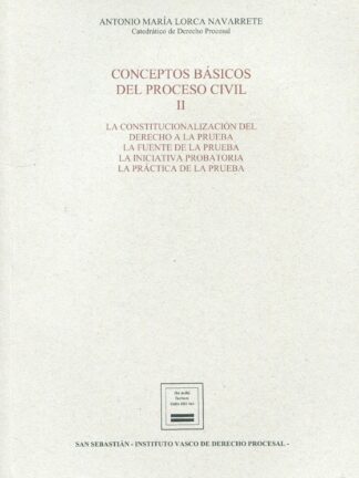 Conceptos básicos del proceso civil II La constitucionalización del derecho a la prueba, la fuente de la prueba, la iniciativa probatoria y la práctica de la prueba