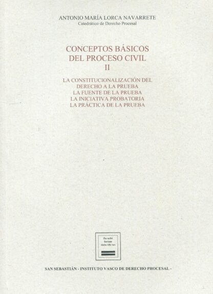 Conceptos básicos del proceso civil II La constitucionalización del derecho a la prueba, la fuente de la prueba, la iniciativa probatoria y la práctica de la prueba