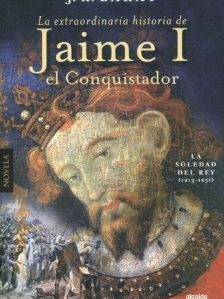 Extraordinaria historia del rey Jaime I el Conquistador. La soledad del rey (1213-1251)