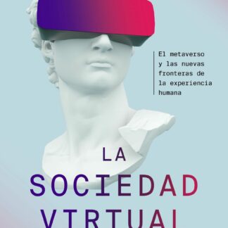 La sociedad virtual. El metaverso y las nuevas fronteras de la experiencia humana