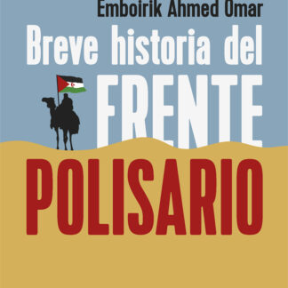 Breve historia del Frente Polisario. Cincuenta años de resistencia