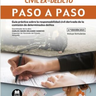 Responsabilidad civil ex-delicto. Paso a paso 2023. Guía práctica sobre la responsabilidad civil derivada de la comisión de determinados delitos