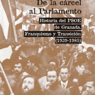 De la cárcel al parlamento. Historia del PSOE de Granada, Franquismo y Transición (1939-1985)