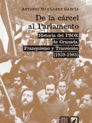 De la cárcel al parlamento. Historia del PSOE de Granada, Franquismo y Transición (1939-1985)