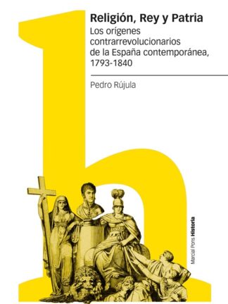 Religión, Rey y Patria. Los orígenes contrarrevolucionarios de la España contemporánea, 1793-1840