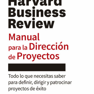 Manual para la Dirección de Proyectos. Todo lo que necesitas saber para definir, dirigir y patrocinar  proyectos de éxito