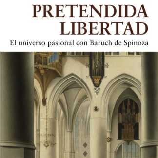Pretendida libertad. El universo pasional con Baruch de Spinoza