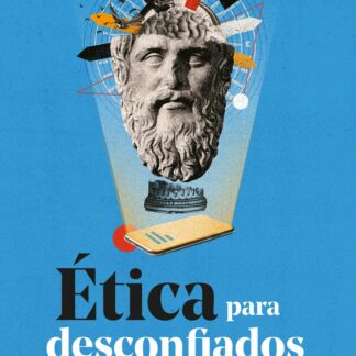Ética para desconfiados. Filosofía esencial para sobrevivir a este mundo hostil