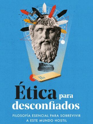 Ética para desconfiados. Filosofía esencial para sobrevivir a este mundo hostil