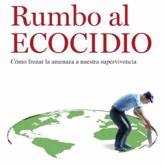 Rumbo al Ecocidio. Cómo frenar la amenaza a nuestra supervivencia