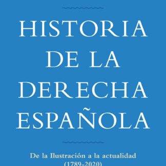 Historia de la derecha española. De la Ilustración a la actualidad (1789-2020)