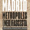 Madrid, metrópolis (neo)fascista . Vidas secretas, rutas de escape, negocios oscuros y violencia política (1939-1982)