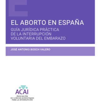 El aborto en España. Guía jurídica práctica de la interrupción voluntaria del embarazo