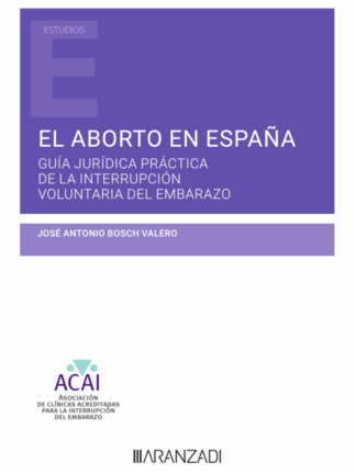 El aborto en España. Guía jurídica práctica de la interrupción voluntaria del embarazo