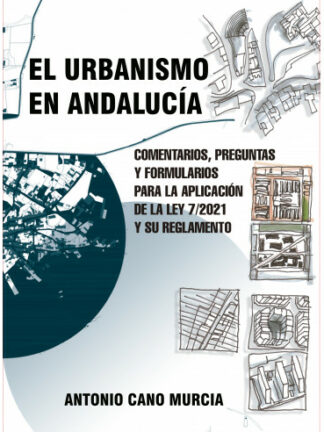 Urbanismo en Andalucía. Comentarios, preguntas y formularios para la aplicación de la Ley 7/2021 y su reglamento