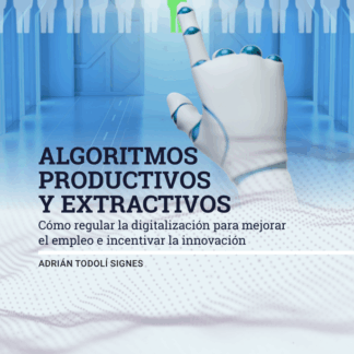 Algoritmos productivos y extractivos. Cómo regulas la digitalización para mejorar el empleo e incentivar la innovación