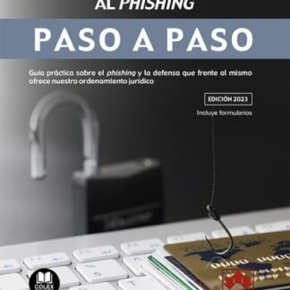 Defensa frente al phishing. Paso a paso. Guía práctica sobre el phishing y la defensa que frente al mismo ofrece nuestro ordenamiento jurídico