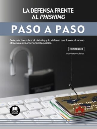 Defensa frente al phishing. Paso a paso. Guía práctica sobre el phishing y la defensa que frente al mismo ofrece nuestro ordenamiento jurídico