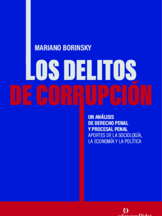 Delitos de corrupción. Un análisis de derecho penal y  procesal penal. Aportes de la sociología, la economía y la política