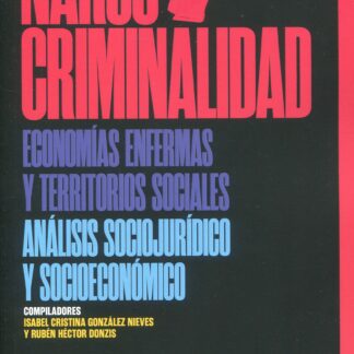 Narcocriminalidad. Economías enfermas y territorios sociales. Análisis sociojurídico y socioeconómico