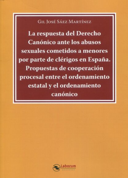Respuesta del derecho canónico ante los abusos sexuales cometidos a menores por parte de clérigos en España. Propuestas de cooperación procesal entre el ordenamiento estatal y el ordenamiento canónico