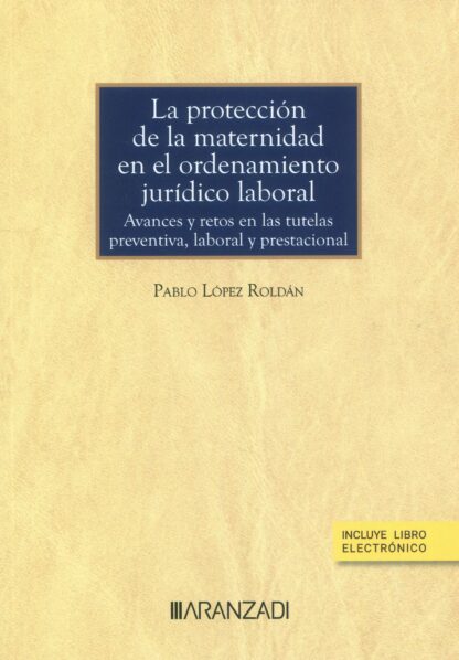 La protección de la maternidad en el ordenamiento jurídico laboral. Avances y retos en las tutelas preventiva, laboral y prestacional