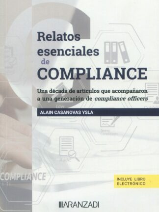 Relatos esenciales de compliance. Una década de artículos que acompañaron a una generación de compliance officers