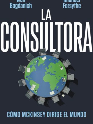La consultora. Cómo McKinsey dirige el mundo