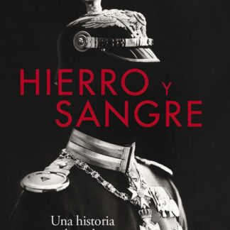 Hierro y Sangre Una historia militar de Alemania desde 1500