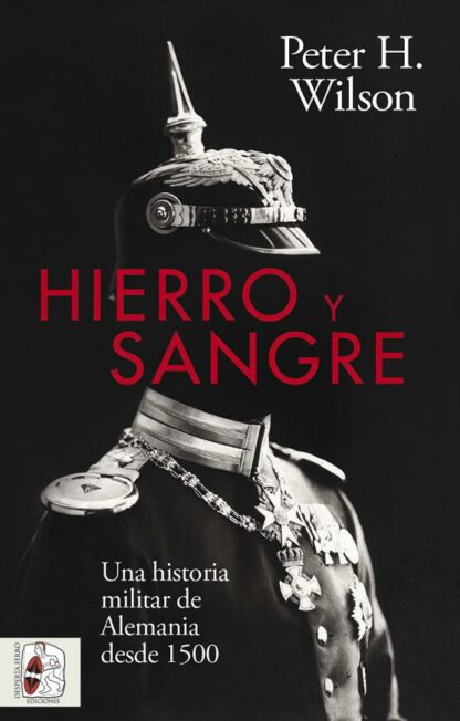 Hierro y Sangre Una historia militar de Alemania desde 1500