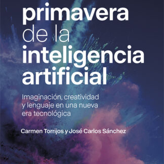 La primavera de la inteligencia artificial. Imaginación, creatividad y lenguaje en una nueva era tecnológica