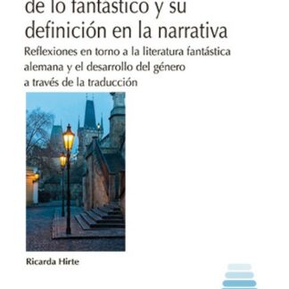Representaciones de lo fantástico y su definición en la narrativa. Reflexiones en torno a la literatura fantástica alemana y el desarrollo del género a través de la traducción