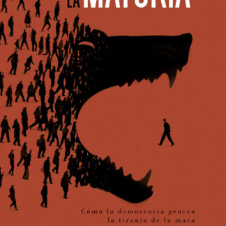 Contra la mayoría. Cómo la democracia genera la tiranía de la masa