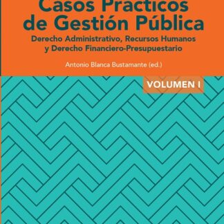 Casos prácticos de Gestión Pública Volúmen 1 Derechos Administrativo, Recursos humanos y Derecho Financiero presupuestario