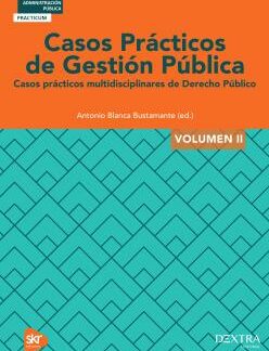 Casos prácticos de gestión pública, Volumen II Casos prácticos multidisciplianrs de Derecho Público