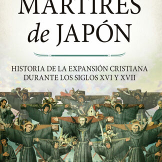 Mártires de Japón. Historia de la expansión cristiana durante los siglos XVI y XVII
