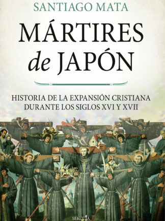 Mártires de Japón. Historia de la expansión cristiana durante los siglos XVI y XVII