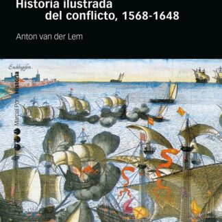 La Guerra en los Países Bajos Historia ilustrada del conflicto, 1568-1648