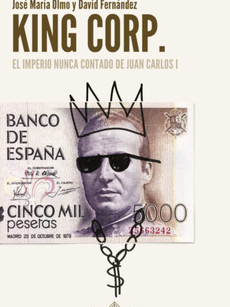 King Corp. El imperio nunca contado de Juan Carlos I