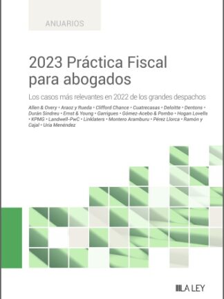 2023 Práctica Fiscal para abogados. Los casos más relevantes en 2022 de los grandes despachos