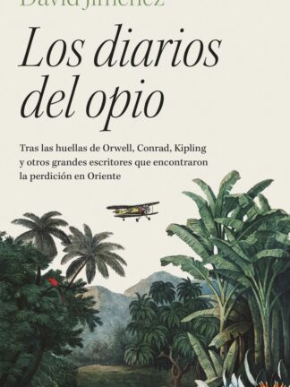 Los diarios del opio. Tras las huellas de Orwell, Conrad, Kipling y otros grandes escritores que encontraron la perdición en Oriente