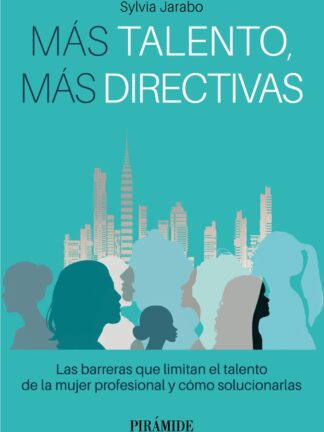 Más talento, más directivas. Las barreras que limitan el talento de la mujer profesional y como solucionarlas