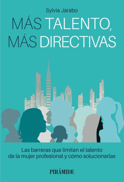Más talento, más directivas. Las barreras que limitan el talento de la mujer profesional y como solucionarlas