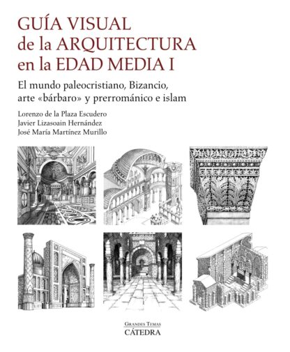 Guía visual de la arquitectura en la Edad Media I. El mundo paleocristiano, Bizancio, arte "bárbaro" y prerrománico e islam