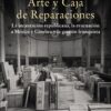 Arte y Caja de Reparaciones. La incautación republicana, la evacuación a México y Ginebra y la gestión franquista