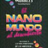 El nanomundo al descubierto. Un viaje a lo más profundo de la materia... y al futuro