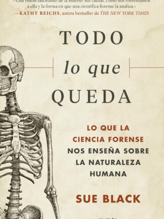 Todo lo que queda. Lo que la ciencia forense nos enseña sobre la naturaleza humana