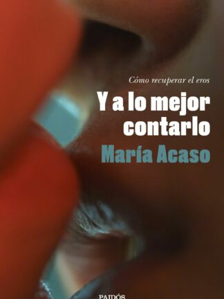 Y a lo mejor contarlo. Cómo recuperar el eros