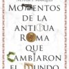 Momentos de la antigua Roma que cambiaron el mundo