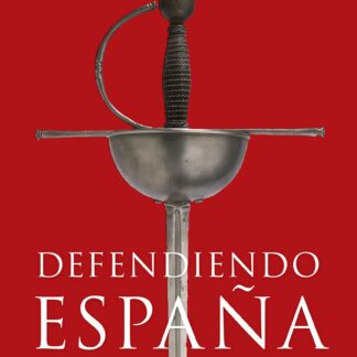 Defendiendo España. Verdades y leyendas de nuestra historia